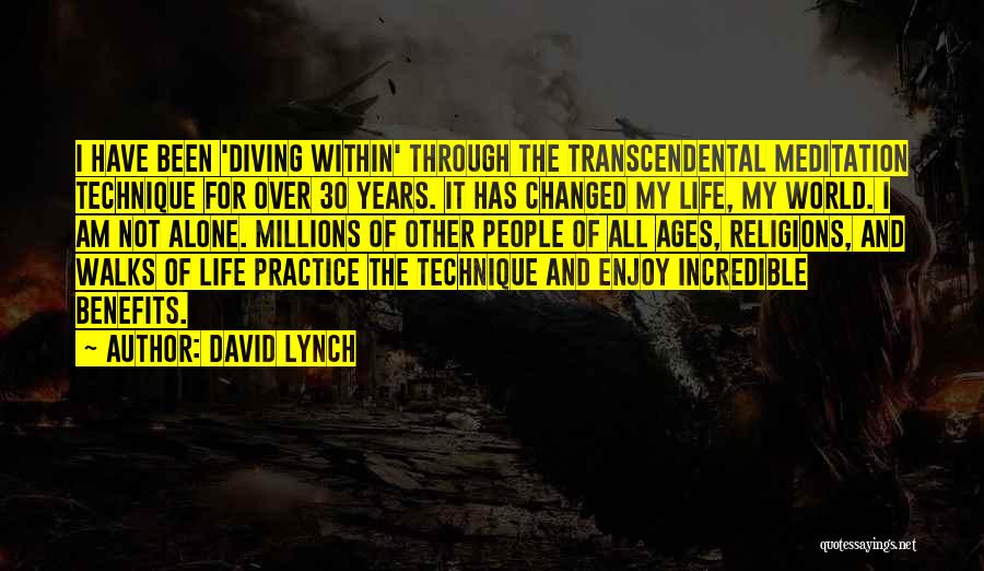 David Lynch Quotes: I Have Been 'diving Within' Through The Transcendental Meditation Technique For Over 30 Years. It Has Changed My Life, My