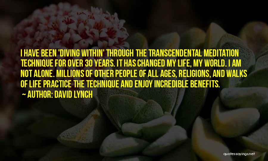 David Lynch Quotes: I Have Been 'diving Within' Through The Transcendental Meditation Technique For Over 30 Years. It Has Changed My Life, My