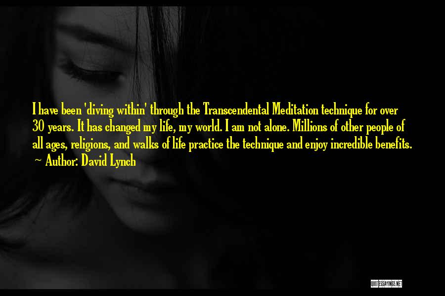 David Lynch Quotes: I Have Been 'diving Within' Through The Transcendental Meditation Technique For Over 30 Years. It Has Changed My Life, My