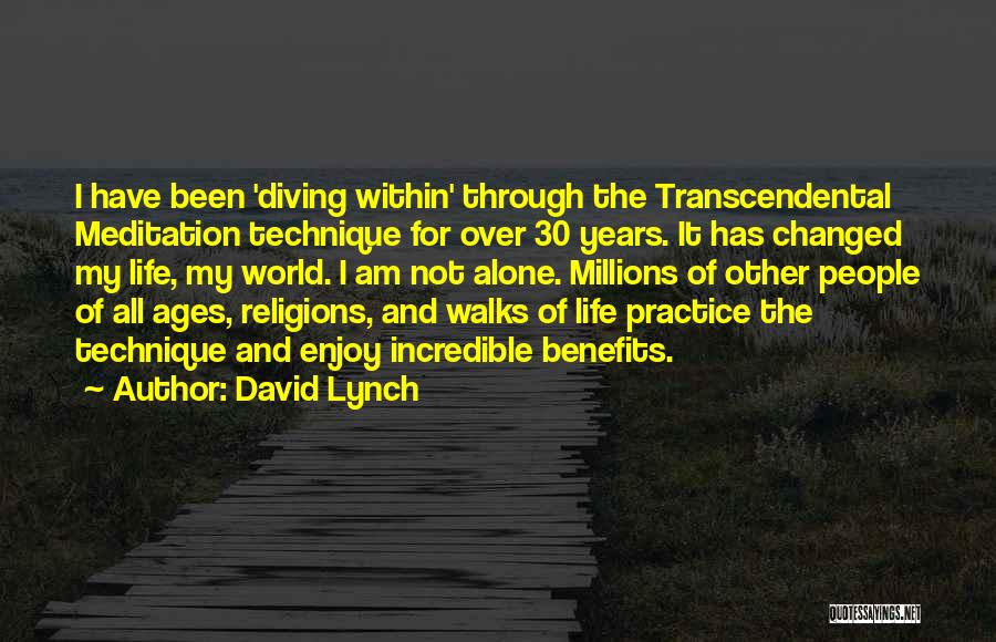 David Lynch Quotes: I Have Been 'diving Within' Through The Transcendental Meditation Technique For Over 30 Years. It Has Changed My Life, My