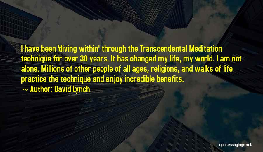 David Lynch Quotes: I Have Been 'diving Within' Through The Transcendental Meditation Technique For Over 30 Years. It Has Changed My Life, My