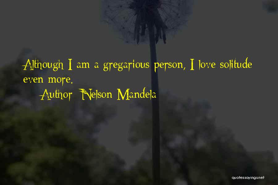 Nelson Mandela Quotes: Although I Am A Gregarious Person, I Love Solitude Even More.