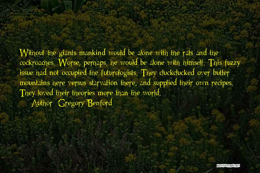 Gregory Benford Quotes: Without The Giants Mankind Would Be Alone With The Rats And The Cockroaches. Worse, Perhaps, He Would Be Alone With