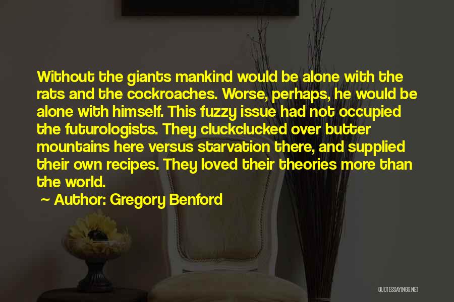 Gregory Benford Quotes: Without The Giants Mankind Would Be Alone With The Rats And The Cockroaches. Worse, Perhaps, He Would Be Alone With