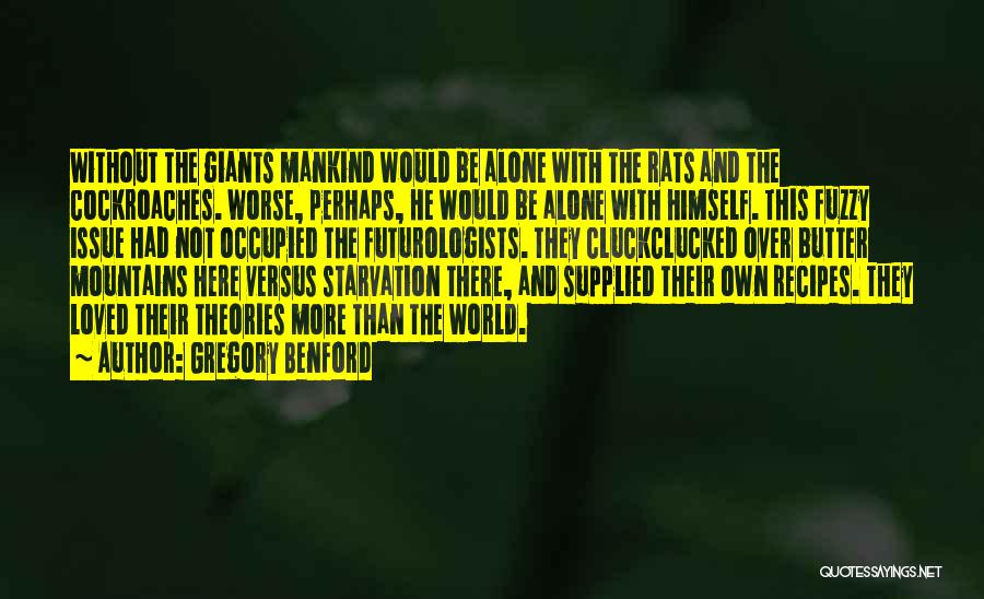 Gregory Benford Quotes: Without The Giants Mankind Would Be Alone With The Rats And The Cockroaches. Worse, Perhaps, He Would Be Alone With