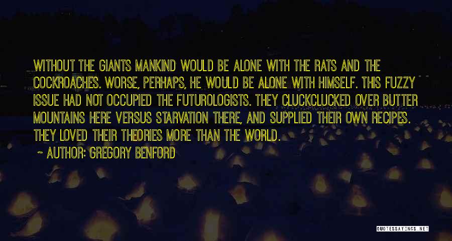 Gregory Benford Quotes: Without The Giants Mankind Would Be Alone With The Rats And The Cockroaches. Worse, Perhaps, He Would Be Alone With