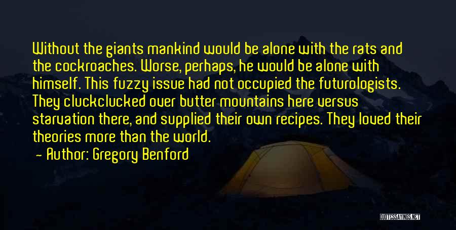 Gregory Benford Quotes: Without The Giants Mankind Would Be Alone With The Rats And The Cockroaches. Worse, Perhaps, He Would Be Alone With