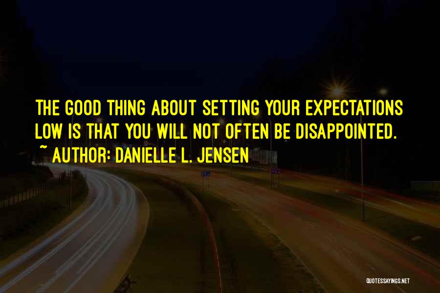 Danielle L. Jensen Quotes: The Good Thing About Setting Your Expectations Low Is That You Will Not Often Be Disappointed.