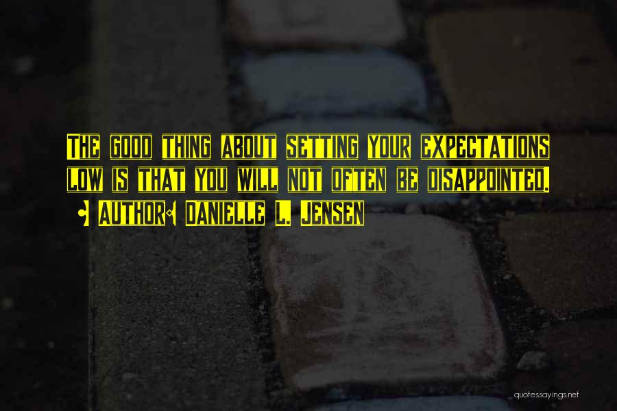 Danielle L. Jensen Quotes: The Good Thing About Setting Your Expectations Low Is That You Will Not Often Be Disappointed.