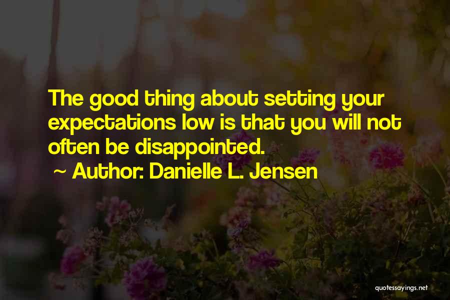 Danielle L. Jensen Quotes: The Good Thing About Setting Your Expectations Low Is That You Will Not Often Be Disappointed.