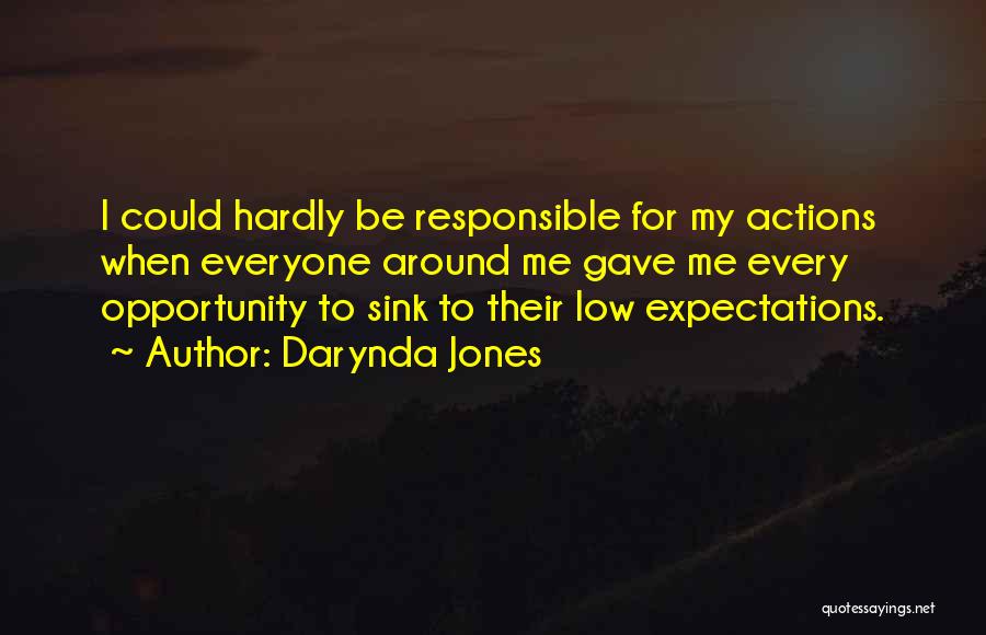 Darynda Jones Quotes: I Could Hardly Be Responsible For My Actions When Everyone Around Me Gave Me Every Opportunity To Sink To Their