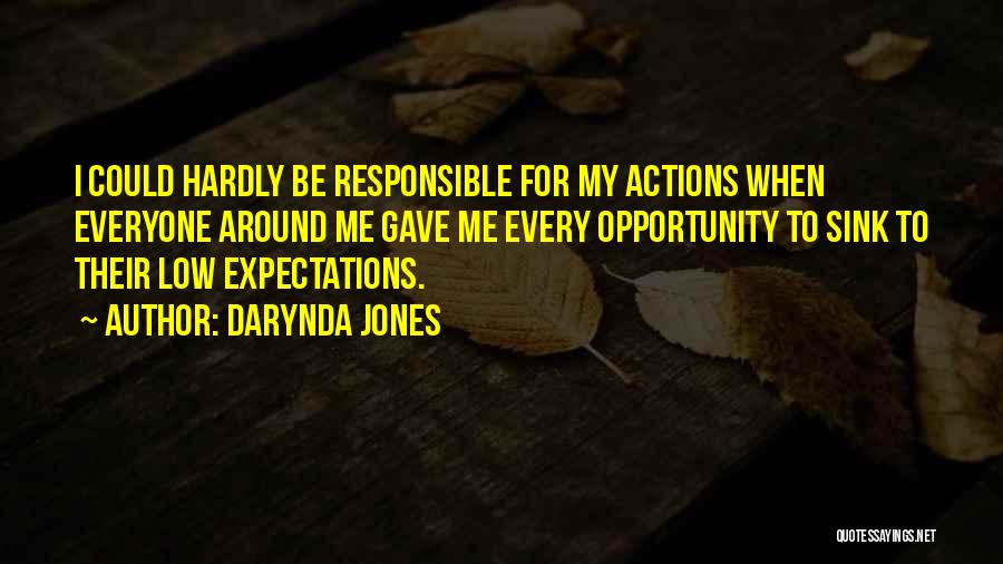 Darynda Jones Quotes: I Could Hardly Be Responsible For My Actions When Everyone Around Me Gave Me Every Opportunity To Sink To Their