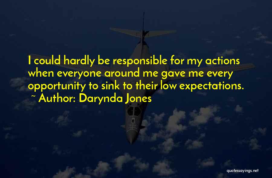 Darynda Jones Quotes: I Could Hardly Be Responsible For My Actions When Everyone Around Me Gave Me Every Opportunity To Sink To Their