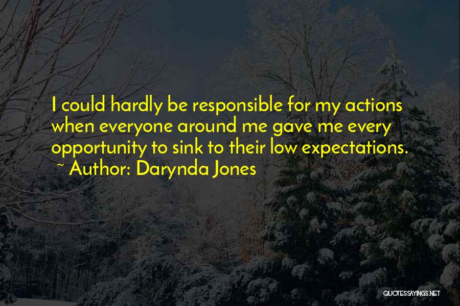 Darynda Jones Quotes: I Could Hardly Be Responsible For My Actions When Everyone Around Me Gave Me Every Opportunity To Sink To Their