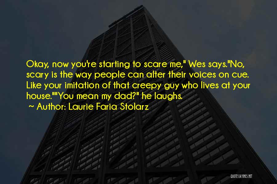 Laurie Faria Stolarz Quotes: Okay, Now You're Starting To Scare Me, Wes Says.no, Scary Is The Way People Can Alter Their Voices On Cue.