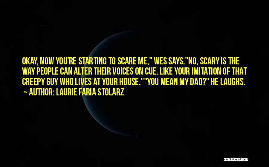 Laurie Faria Stolarz Quotes: Okay, Now You're Starting To Scare Me, Wes Says.no, Scary Is The Way People Can Alter Their Voices On Cue.
