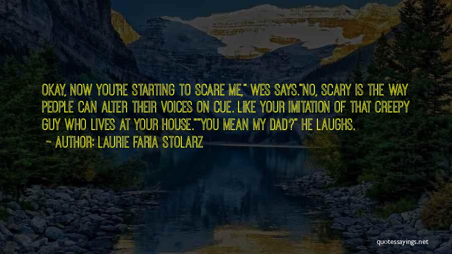 Laurie Faria Stolarz Quotes: Okay, Now You're Starting To Scare Me, Wes Says.no, Scary Is The Way People Can Alter Their Voices On Cue.