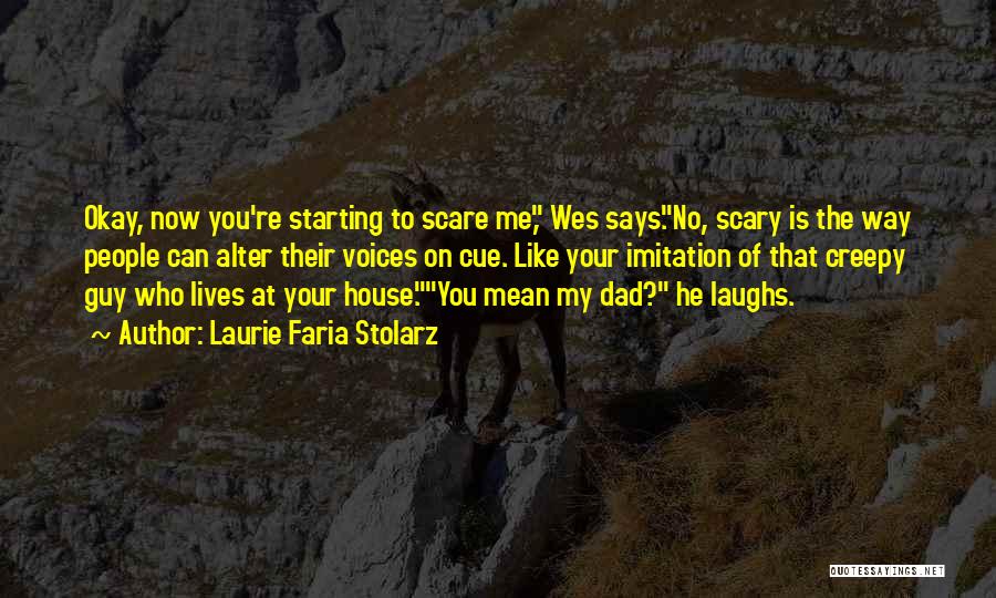 Laurie Faria Stolarz Quotes: Okay, Now You're Starting To Scare Me, Wes Says.no, Scary Is The Way People Can Alter Their Voices On Cue.