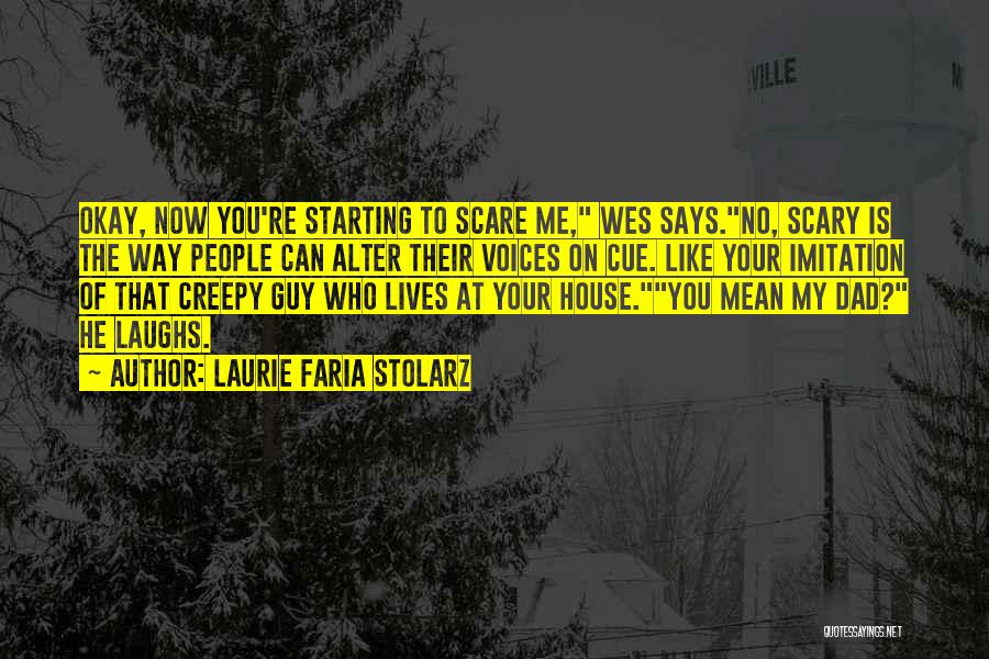 Laurie Faria Stolarz Quotes: Okay, Now You're Starting To Scare Me, Wes Says.no, Scary Is The Way People Can Alter Their Voices On Cue.