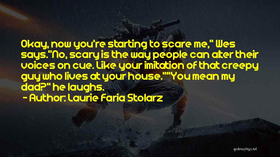 Laurie Faria Stolarz Quotes: Okay, Now You're Starting To Scare Me, Wes Says.no, Scary Is The Way People Can Alter Their Voices On Cue.