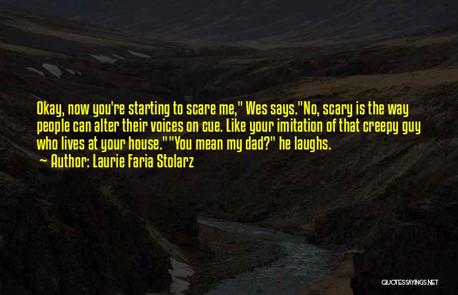 Laurie Faria Stolarz Quotes: Okay, Now You're Starting To Scare Me, Wes Says.no, Scary Is The Way People Can Alter Their Voices On Cue.