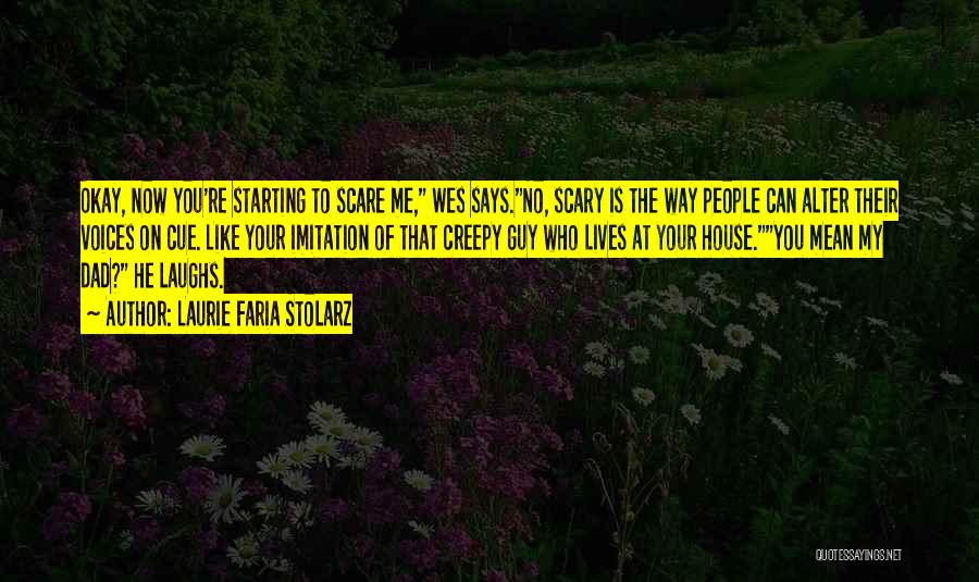 Laurie Faria Stolarz Quotes: Okay, Now You're Starting To Scare Me, Wes Says.no, Scary Is The Way People Can Alter Their Voices On Cue.