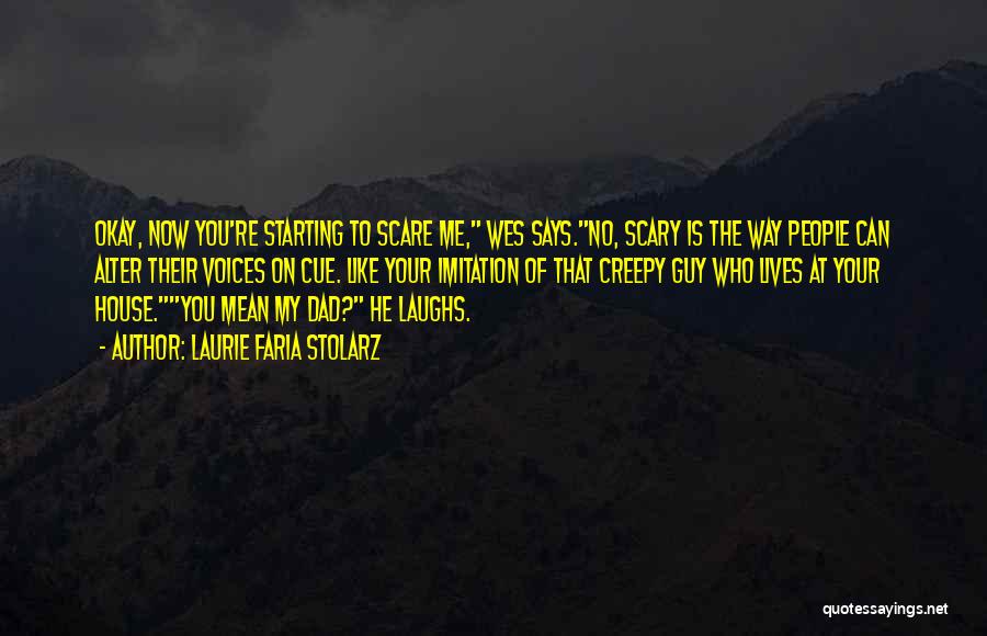 Laurie Faria Stolarz Quotes: Okay, Now You're Starting To Scare Me, Wes Says.no, Scary Is The Way People Can Alter Their Voices On Cue.
