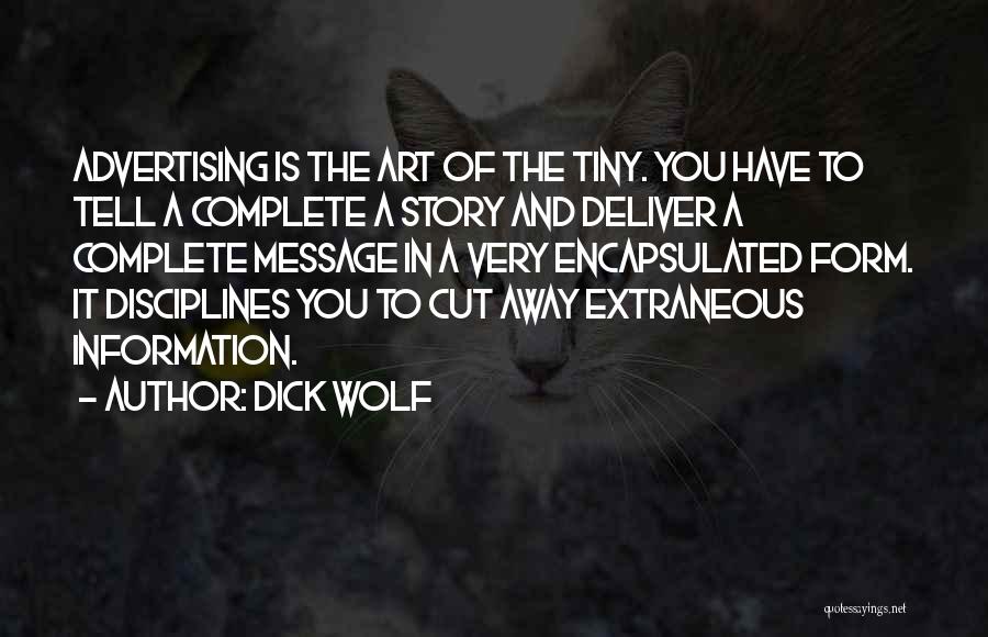 Dick Wolf Quotes: Advertising Is The Art Of The Tiny. You Have To Tell A Complete A Story And Deliver A Complete Message