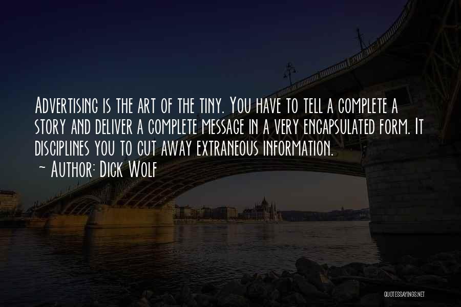 Dick Wolf Quotes: Advertising Is The Art Of The Tiny. You Have To Tell A Complete A Story And Deliver A Complete Message