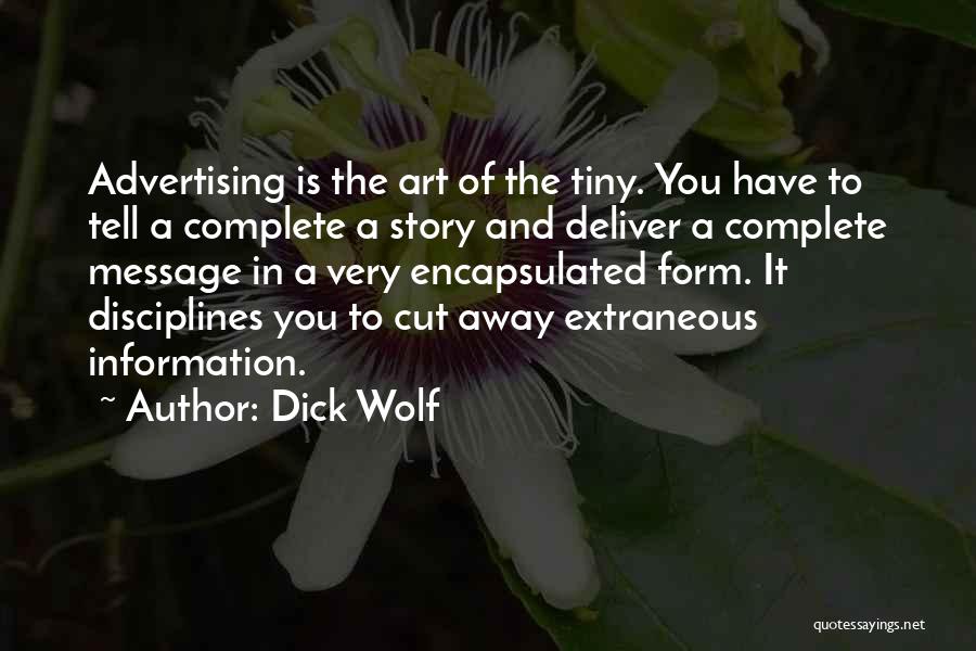 Dick Wolf Quotes: Advertising Is The Art Of The Tiny. You Have To Tell A Complete A Story And Deliver A Complete Message