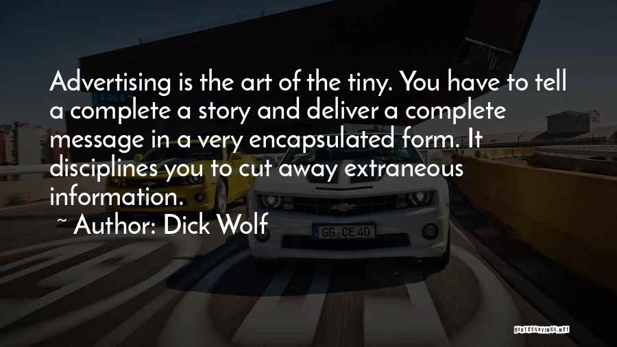 Dick Wolf Quotes: Advertising Is The Art Of The Tiny. You Have To Tell A Complete A Story And Deliver A Complete Message