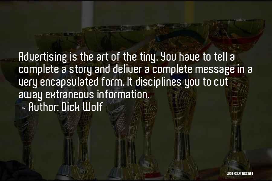 Dick Wolf Quotes: Advertising Is The Art Of The Tiny. You Have To Tell A Complete A Story And Deliver A Complete Message