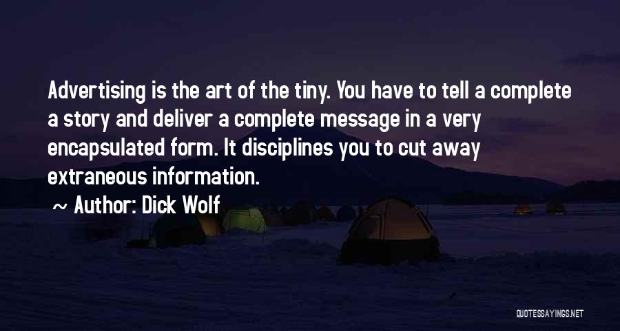 Dick Wolf Quotes: Advertising Is The Art Of The Tiny. You Have To Tell A Complete A Story And Deliver A Complete Message