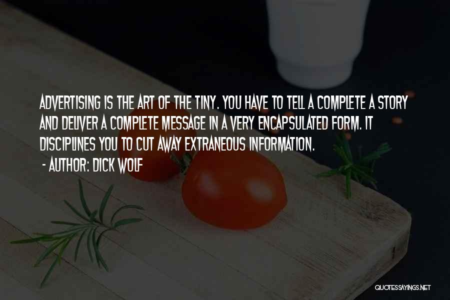 Dick Wolf Quotes: Advertising Is The Art Of The Tiny. You Have To Tell A Complete A Story And Deliver A Complete Message