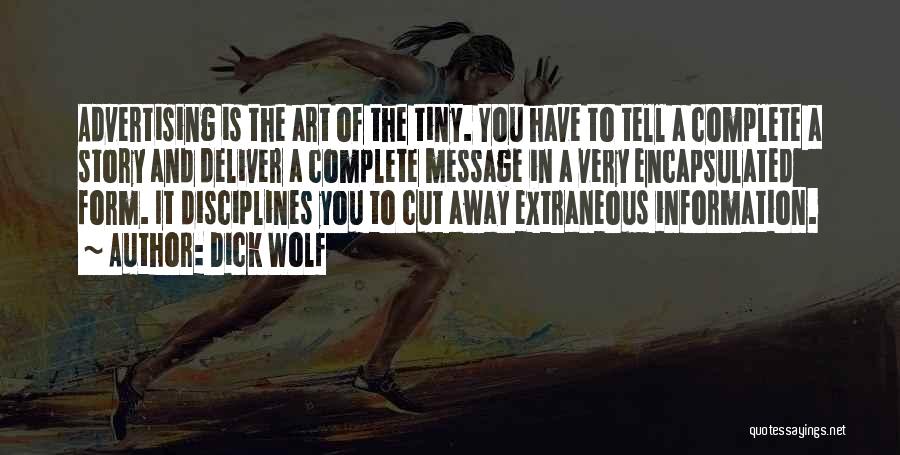 Dick Wolf Quotes: Advertising Is The Art Of The Tiny. You Have To Tell A Complete A Story And Deliver A Complete Message