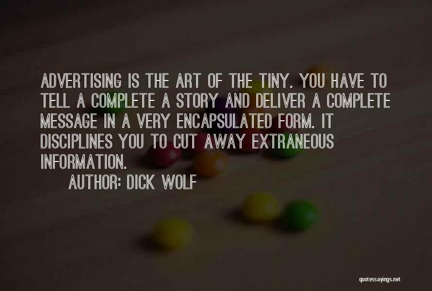 Dick Wolf Quotes: Advertising Is The Art Of The Tiny. You Have To Tell A Complete A Story And Deliver A Complete Message