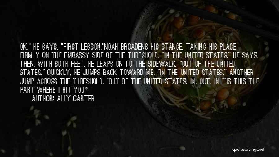 Ally Carter Quotes: Ok, He Says. First Lesson.noah Broadens His Stance, Taking His Place Firmly On The Embassy Side Of The Threshold. In