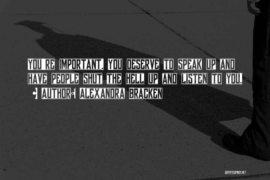 Alexandra Bracken Quotes: You're Important. You Deserve To Speak Up And Have People Shut The Hell Up And Listen To You.