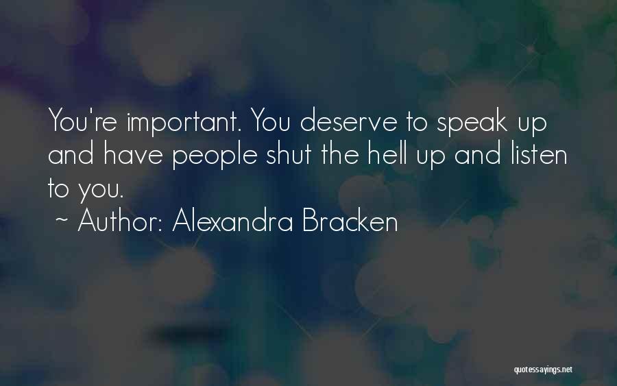 Alexandra Bracken Quotes: You're Important. You Deserve To Speak Up And Have People Shut The Hell Up And Listen To You.