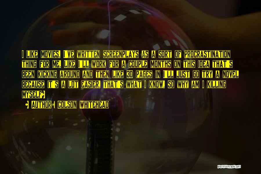 Colson Whitehead Quotes: I Like Movies. I've Written Screenplays As A Sort Of Procrastination Thing For Me. Like I'll Work For A Couple