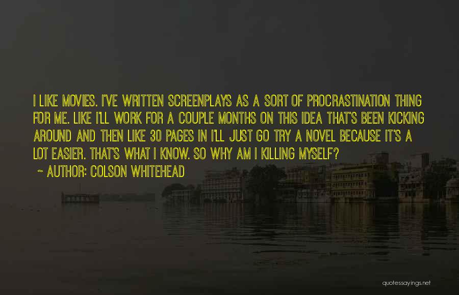 Colson Whitehead Quotes: I Like Movies. I've Written Screenplays As A Sort Of Procrastination Thing For Me. Like I'll Work For A Couple