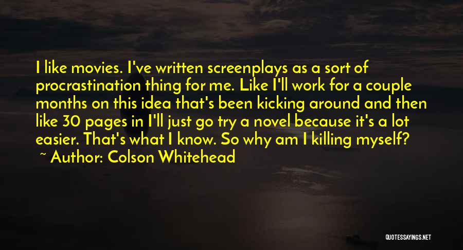 Colson Whitehead Quotes: I Like Movies. I've Written Screenplays As A Sort Of Procrastination Thing For Me. Like I'll Work For A Couple