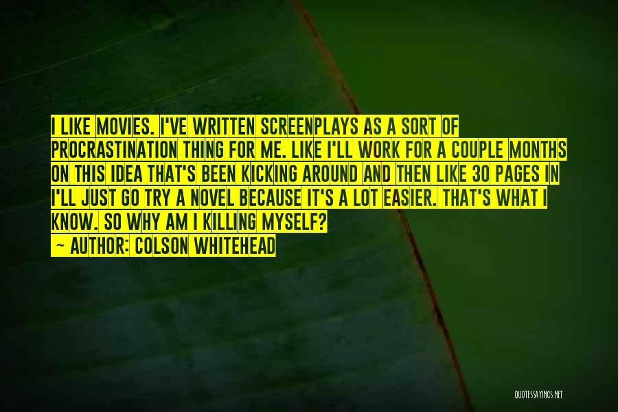 Colson Whitehead Quotes: I Like Movies. I've Written Screenplays As A Sort Of Procrastination Thing For Me. Like I'll Work For A Couple