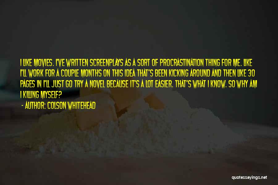 Colson Whitehead Quotes: I Like Movies. I've Written Screenplays As A Sort Of Procrastination Thing For Me. Like I'll Work For A Couple