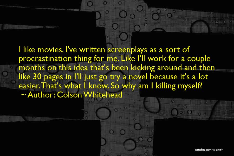 Colson Whitehead Quotes: I Like Movies. I've Written Screenplays As A Sort Of Procrastination Thing For Me. Like I'll Work For A Couple