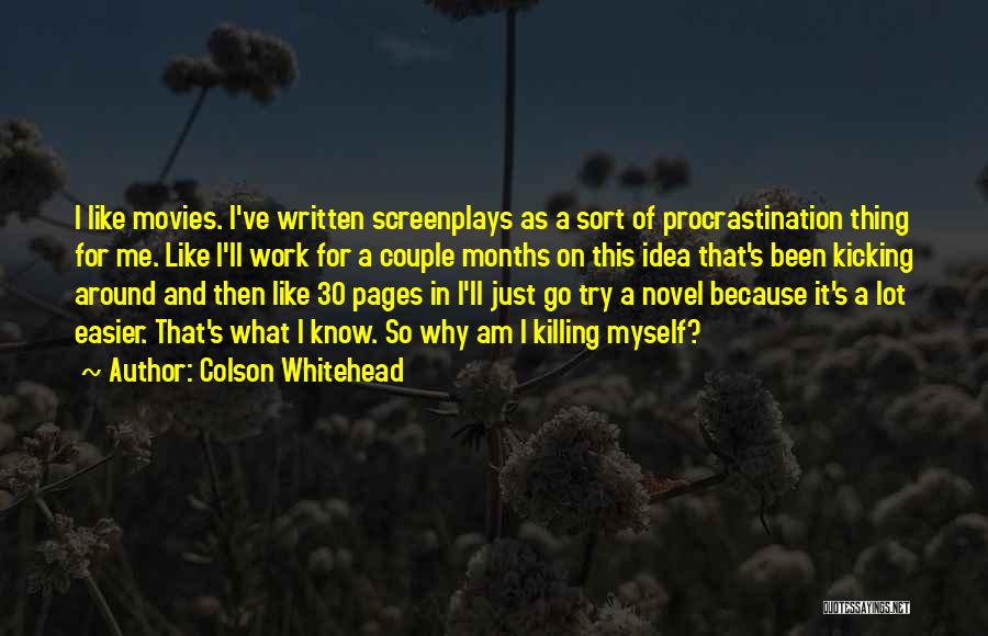 Colson Whitehead Quotes: I Like Movies. I've Written Screenplays As A Sort Of Procrastination Thing For Me. Like I'll Work For A Couple