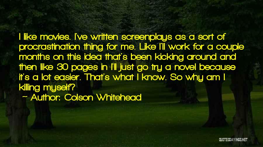 Colson Whitehead Quotes: I Like Movies. I've Written Screenplays As A Sort Of Procrastination Thing For Me. Like I'll Work For A Couple