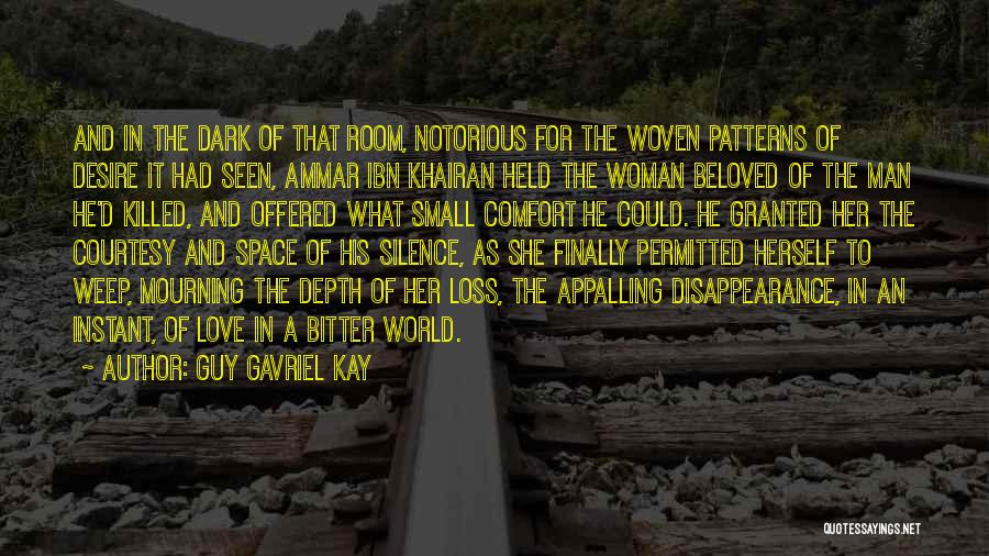 Guy Gavriel Kay Quotes: And In The Dark Of That Room, Notorious For The Woven Patterns Of Desire It Had Seen, Ammar Ibn Khairan