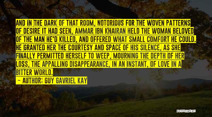 Guy Gavriel Kay Quotes: And In The Dark Of That Room, Notorious For The Woven Patterns Of Desire It Had Seen, Ammar Ibn Khairan