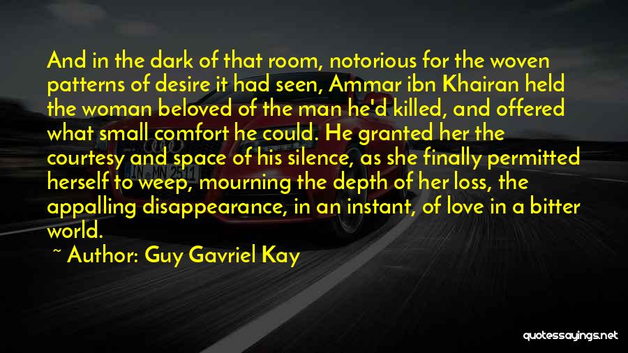 Guy Gavriel Kay Quotes: And In The Dark Of That Room, Notorious For The Woven Patterns Of Desire It Had Seen, Ammar Ibn Khairan